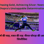 Chasing Gold Achieving Silver Neeraj Chopras Unstoppable Determination