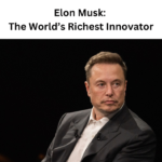 Elon Musk The Worlds Richest Innovator