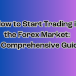 How to Start Trading in the Forex Market A Comprehensive Guide