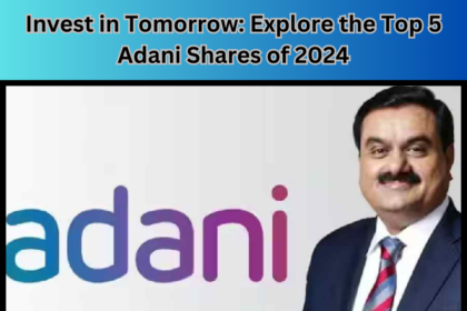 Invest in Tomorrow Explore the Top 5 Adani Shares of 2024