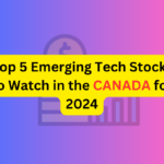 Top 5 Emerging Tech Stocks to Watch in the Canada for 2024