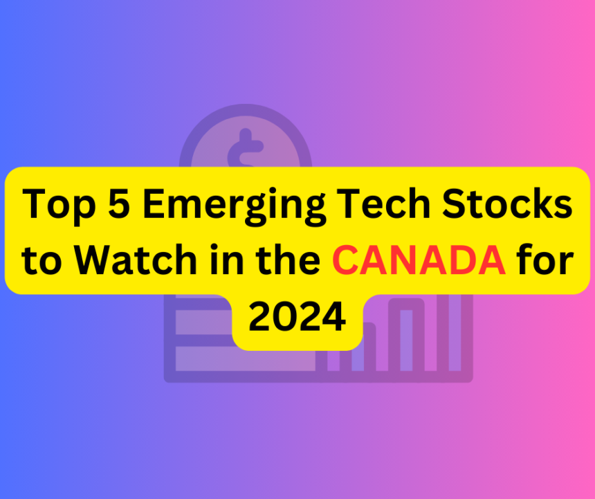 Top 5 Emerging Tech Stocks to Watch in the Canada for 2024