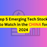 Top 5 Emerging Tech Stocks to Watch in the China for 2024