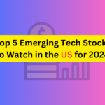 Top 5 Emerging Tech Stocks to Watch in the US for 2024