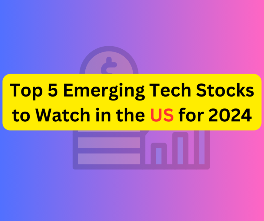 Top 5 Emerging Tech Stocks to Watch in the US for 2024