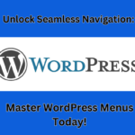 Unlock Seamless Navigation Master WordPress Menus Today