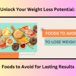 Unlock Your Weight Loss Potential Foods to Avoid for Lasting Results