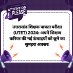 Uttarakhand Teacher Eligibility Test UTET 2024 Apply Online for Primary and Junior Level Exam