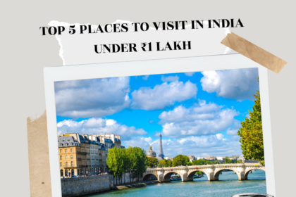 Top 5 Places to Visit in India Under ₹1 Lakh