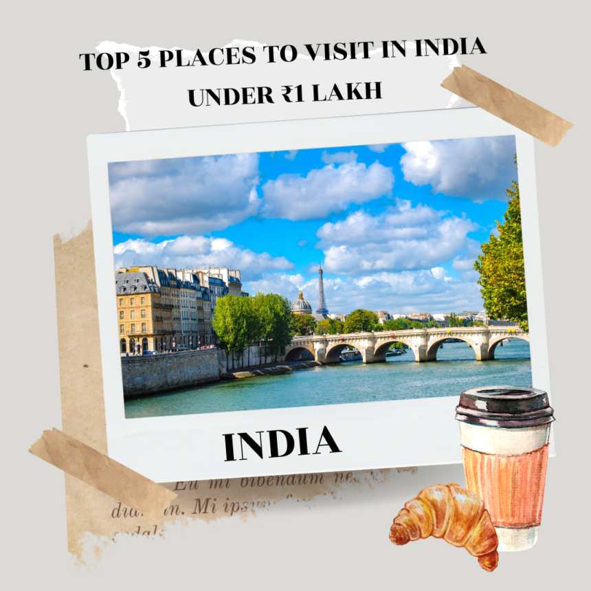 Top 5 Places to Visit in India Under ₹1 Lakh